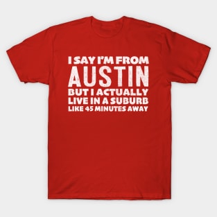 I Say I'm From Austin ... Humorous Typography Statement Design T-Shirt
